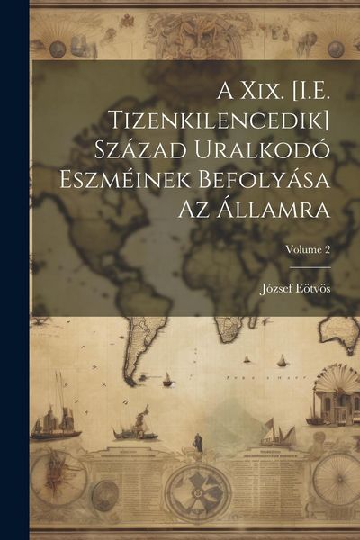 Produktbild: A Xix. [I.E. Tizenkilencedik] Sz&aacute;zad Uralkod&oacute; Eszm&eacute;inek Befoly&aacute;sa Az &Aacute;llamra; Volume 2