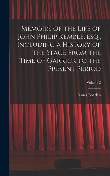 Produktbild: Memoirs of the Life of John Philip Kemble, esq., Including a History of the Stage From the Time of Garrick to the Present Period; Volume 2