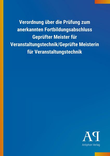 Produktbild: Verordnung &uuml;ber die Pr&uuml;fung zum anerkannten Fortbildungsabschluss Gepr&uuml;fter Meister f&uuml;r Veranstaltungstechnik/Gepr&uuml;fte Meisterin f&uuml;r Veranstaltungstechnik