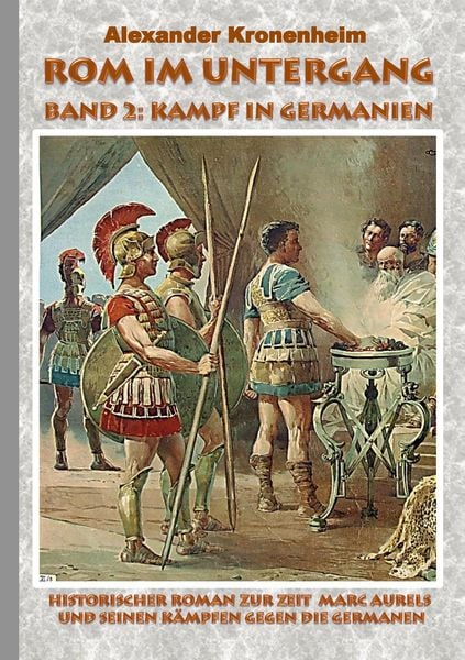 Rom im Untergang - Band 2: Kampf in Germanien, Taschenbuch von Alexander Kronenheim, BoD – Books on Demand, 9783738651843