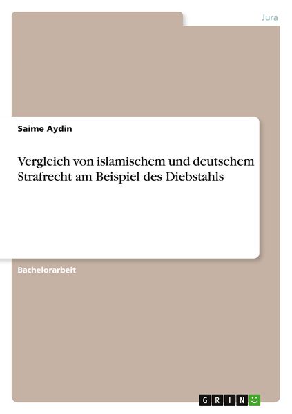Vergleich von islamischem und deutschem Strafrecht am Beispiel des Diebstahls, Taschenbuch von Saime Aydin, GRIN, 9783668607958