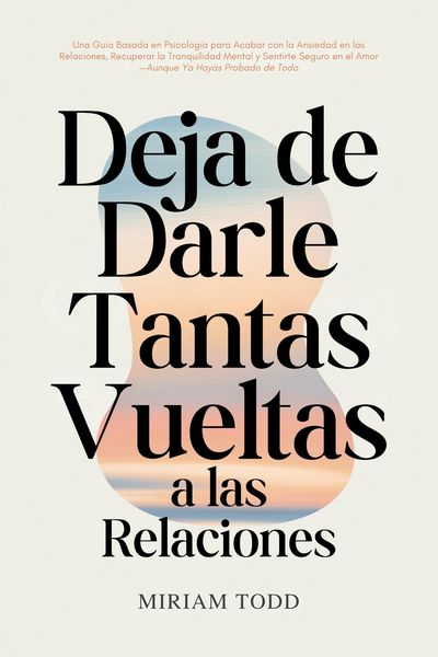 Produktbild: Deja de Darle Tantas Vueltas a las Relaciones: Una Gu&iacute;a Basada en Psicolog&iacute;a para Acabar con la Ansiedad en las Relaciones, Recuperar la Tranquilidad