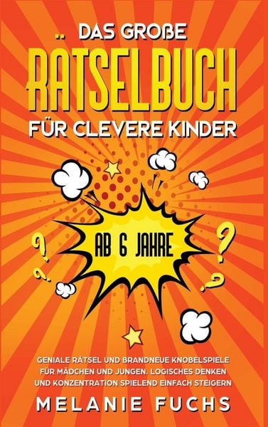 Produktbild: Das gro&szlig;e R&auml;tselbuch f&uuml;r clevere Kinder (ab 6 Jahre). Geniale R&auml;tsel und brandneue Knobelspiele f&uuml;r M&auml;dchen und Jungen. Logisches Denken und Konzentra
