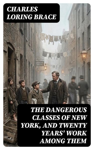 Produktbild: The Dangerous Classes of New York, and Twenty Years' Work Among Them