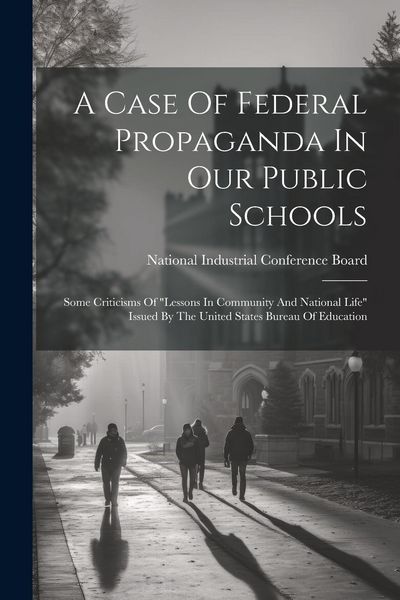 Produktbild: A Case Of Federal Propaganda In Our Public Schools: Some Criticisms Of "lessons In Community And National Life" Issued By The United States Bureau Of