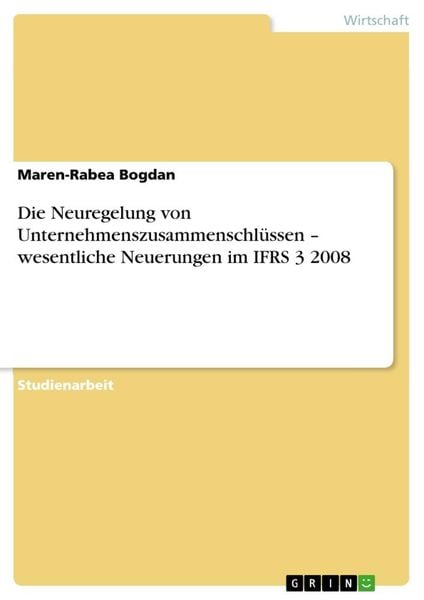 Die Neuregelung von Unternehmenszusammenschlüssen - wesentliche Neuerungen im IFRS 3 2008, Taschenbuch von Maren-Rabea Bogdan, GRIN, 9783656149583