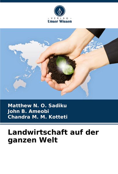 Landwirtschaft auf der ganzen Welt, Taschenbuch von Matthew N. O. Sadiku , John B. Ameobi , Chandra M. M. Kotteti, Verlag Unser Wissen, 9786207859580
