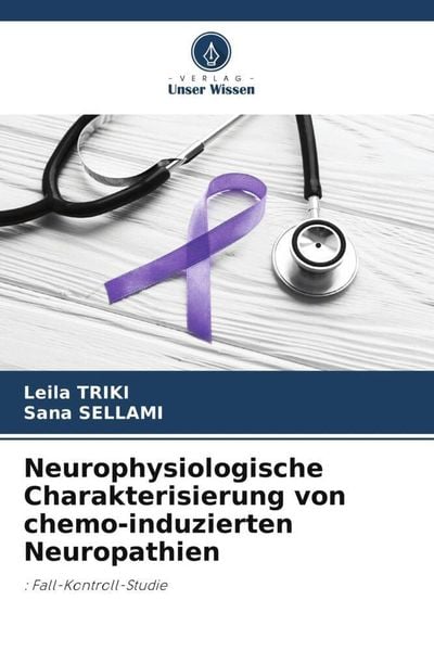 Neurophysiologische Charakterisierung von chemo-induzierten Neuropathien, Taschenbuch von Leila Triki , Sana Sellami, Verlag Unser Wissen,