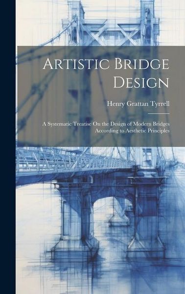 Produktbild: Artistic Bridge Design: A Systematic Treatise On the Design of Modern Bridges According to Aesthetic Principles