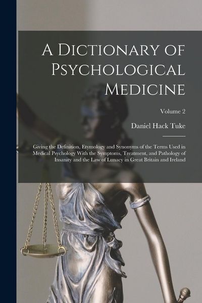 Produktbild: A Dictionary of Psychological Medicine: Giving the Definition, Etymology and Synonyms of the Terms Used in Medical Psychology With the Symptoms, Treat