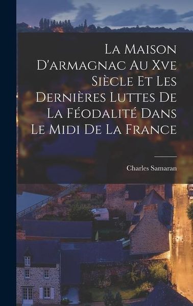 Produktbild: La Maison D'armagnac Au Xve Si&egrave;cle Et Les Derni&egrave;res Luttes De La F&eacute;odalit&eacute; Dans Le Midi De La France
