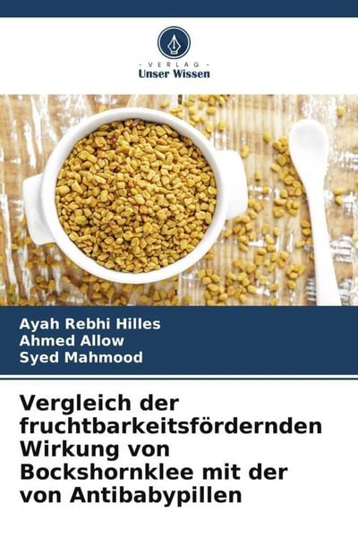 Vergleich der fruchtbarkeitsfördernden Wirkung von Bockshornklee mit der von Antibabypillen, Taschenbuch von Ayah Rebhi Hilles , Ahmed Allow , Syed