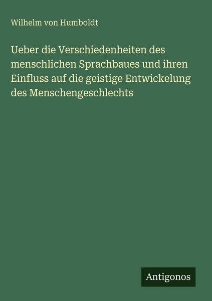 Produktbild: Ueber die Verschiedenheiten des menschlichen Sprachbaues und ihren Einfluss auf die geistige Entwickelung des Menschengeschlechts