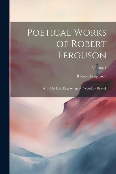 Produktbild: Poetical Works of Robert Ferguson; With his Life. Engravings on Wood by Bewick; Volume 1