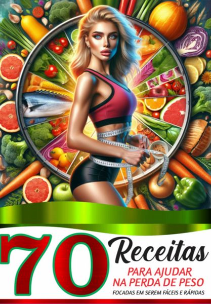 Produktbild: 70 Receitas Para Ajudar Na Perda De Peso, Focadas Em Serem Fa&acute;ceis E Ra&acute;pidas.