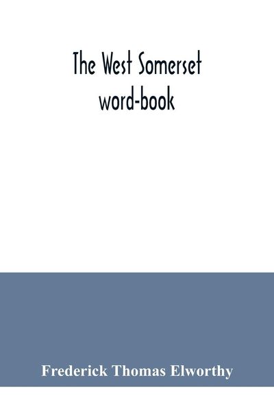 Produktbild: The West Somerset word-book; a glossary of dialectal and archaic words and phrases used in the west of Somerset and East Devon