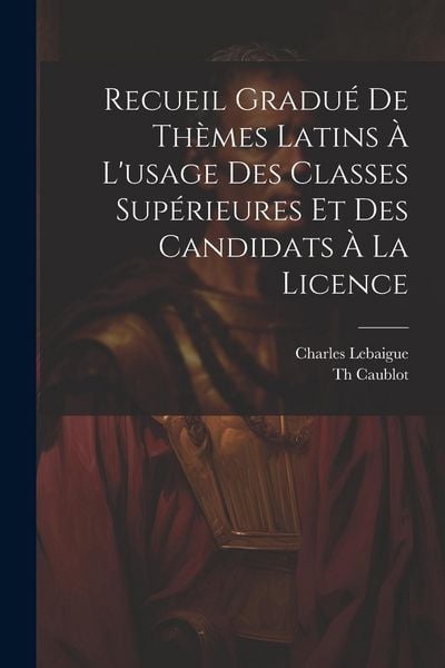 Produktbild: Recueil Gradu&eacute; De Th&egrave;mes Latins &Agrave; L'usage Des Classes Sup&eacute;rieures Et Des Candidats &Agrave; La Licence