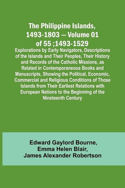 Produktbild: The Philippine Islands, 1493-1803 - Volume 01 of 55; 1493-1529 ; Explorations by Early Navigators, Descriptions of the Islands and Their Peoples, Thei