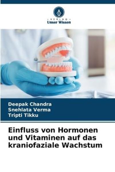 Einfluss von Hormonen und Vitaminen auf das kraniofaziale Wachstum, Taschenbuch von Deepak Chandra , Snehlata Verma , Tripti Tikku, Verlag Unser