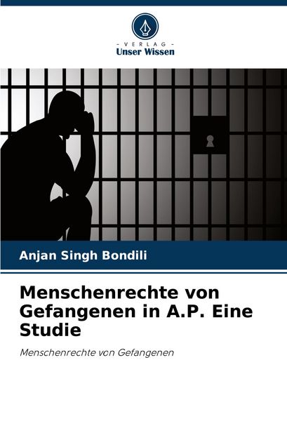 Menschenrechte von Gefangenen in A.P. Eine Studie, Taschenbuch von Anjan Singh Bondili, Verlag Unser Wissen, 9786208896584