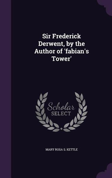 Produktbild: Sir Frederick Derwent, by the Author of 'fabian's Tower'