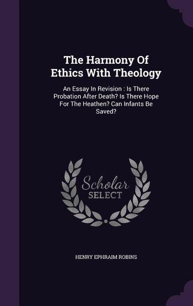 Produktbild: The Harmony Of Ethics With Theology: An Essay In Revision: Is There Probation After Death? Is There Hope For The Heathen? Can Infants Be Saved?