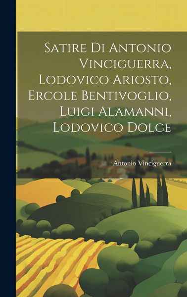 Produktbild: Satire Di Antonio Vinciguerra, Lodovico Ariosto, Ercole Bentivoglio, Luigi Alamanni, Lodovico Dolce