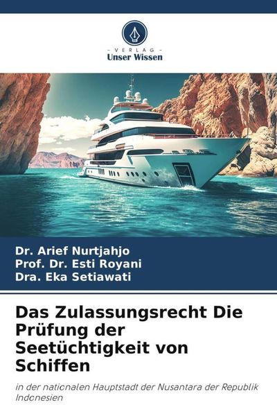 Das Zulassungsrecht Die Prüfung der Seetüchtigkeit von Schiffen, Taschenbuch von Arief Nurtjahjo , Esti Royani , Dra. Eka Setiawati, Verlag Unser