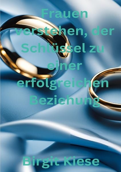 Frauen verstehen, der Schlüssel zu einer erfolgreichen Beziehung, Taschenbuch von Birgit Kiese, Epubli, 9783759855800