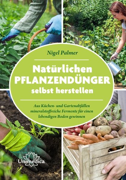 Natürlichen Pflanzendünger selbst herstellen, Taschenbuch von Nigel Palmer, Unimedica, ein Imprint des Narayana Verlags, 9783962572990