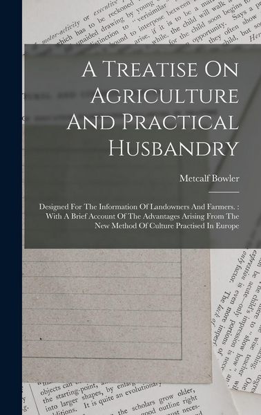 Produktbild: A Treatise On Agriculture And Practical Husbandry: Designed For The Information Of Landowners And Farmers.: With A Brief Account Of The Advantages Ari
