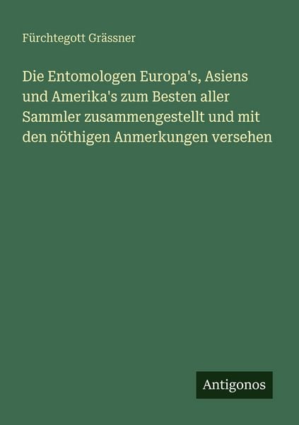 Produktbild: Die Entomologen Europa's, Asiens und Amerika's zum Besten aller Sammler zusammengestellt und mit den n&ouml;thigen Anmerkungen versehen