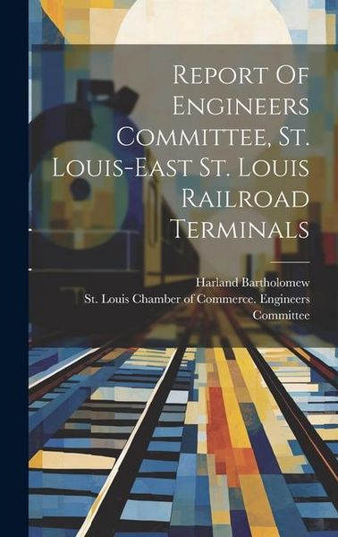 Produktbild: Report Of Engineers Committee, St. Louis-east St. Louis Railroad Terminals