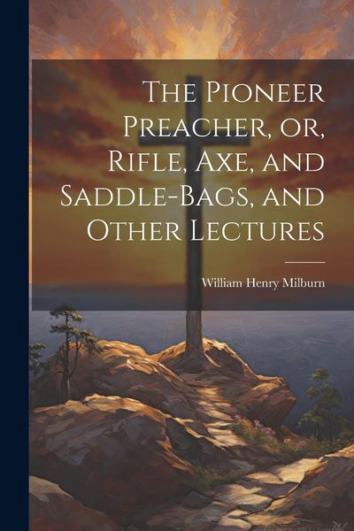 Produktbild: The Pioneer Preacher, or, Rifle, Axe, and Saddle-bags, and Other Lectures