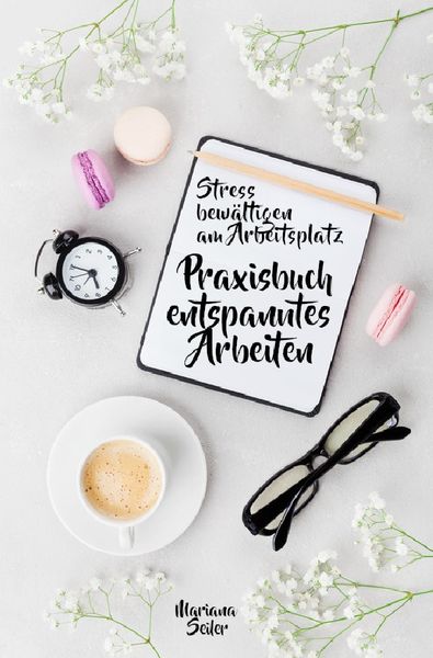 Produktbild: Mariana Seiler Buchreihe / Stress bew&auml;ltigen am Arbeitsplatz: IN 3 SCHRITTEN DEINEN STRESS BEW&Auml;LTIGEN UND DAUERHAFT STRESSFREI ARBEITEN!