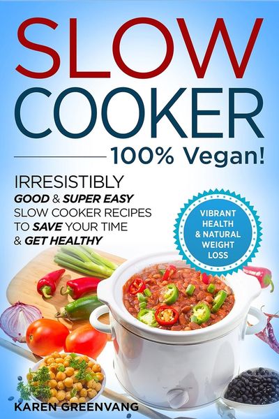 Produktbild: Slow Cooker - 100% VEGAN! - Irresistibly Good & Super Easy Slow Cooker Recipes to Save Your Time & Get Healthy