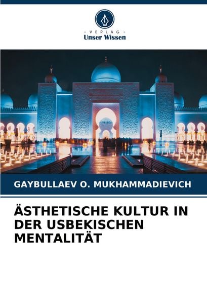 Ästhetische Kultur in der Usbekischen Mentalität, Taschenbuch von Gaybullaev O. Mukhammadievich, Verlag Unser Wissen, 9786207509225
