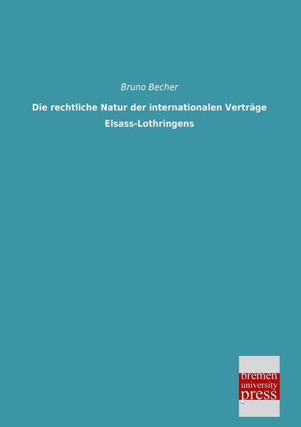Produktbild: Die rechtliche Natur der internationalen Vertr&auml;ge Elsass-Lothringens