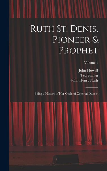 Produktbild: Ruth St. Denis, Pioneer & Prophet: Being a History of her Cycle of Oriental Dances; Volume 1
