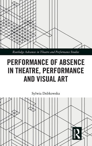 Produktbild: Performance of Absence in Theatre, Performance and Visual Art