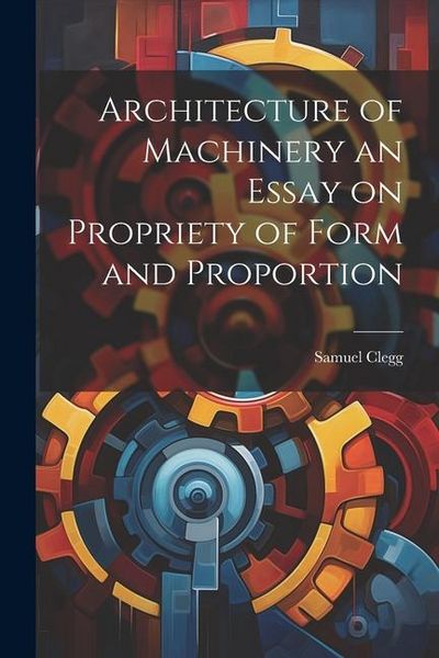 Produktbild: Architecture of Machinery an Essay on Propriety of Form and Proportion