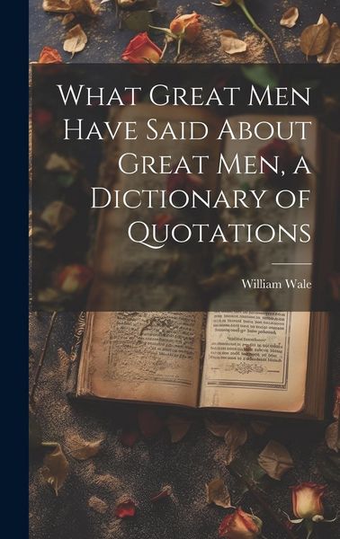 Produktbild: What Great Men Have Said About Great Men, a Dictionary of Quotations