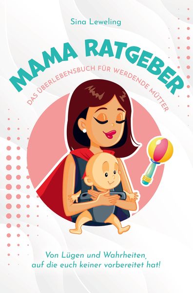 Produktbild: Mama Ratgeber - Das &Uuml;berlebensbuch f&uuml;r werdende M&uuml;tter - Von L&uuml;gen und Wahrheiten, auf die euch keiner vorbereitet hat!
