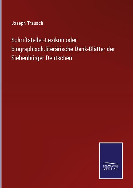 Schriftsteller-Lexikon oder biographisch.literärische Denk-Blätter der Siebenbürger Deutschen