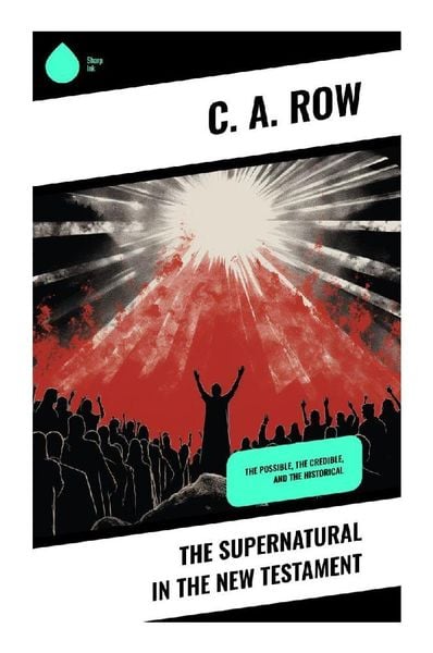 The Supernatural in the New Testament, Taschenbuch von C. A. Row, Sharp Ink, 9788028342517
