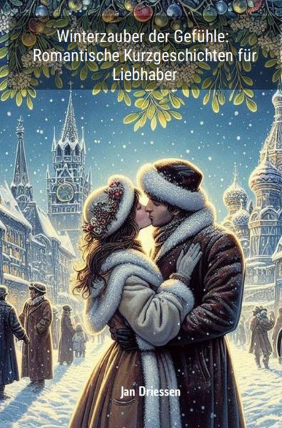 Produktbild: Winterzauber der Gef&uuml;hle: Romantische Kurzgeschichten f&uuml;r Liebhaber