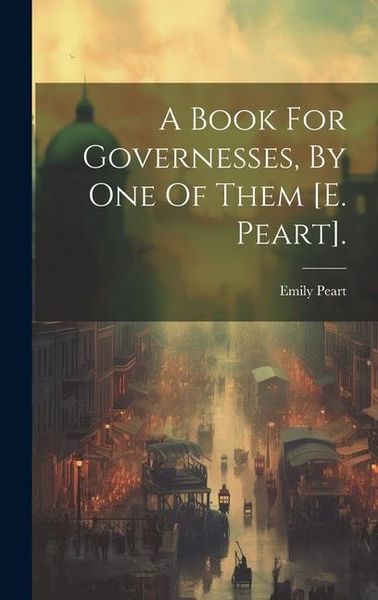 Produktbild: A Book For Governesses, By One Of Them [e. Peart].