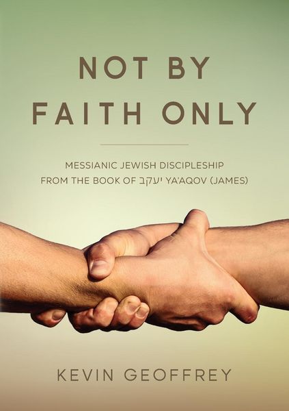 Produktbild: Not By Faith Only: Messianic Jewish Discipleship from the Book of Ya'aqov (James)
