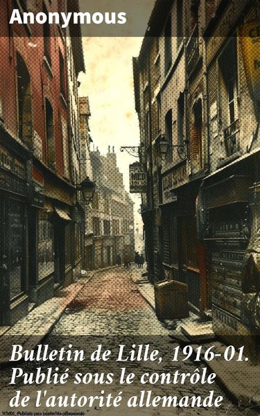 Produktbild: Bulletin de Lille, 1916-01. Publi&eacute; sous le contr&ocirc;le de l'autorit&eacute; allemande