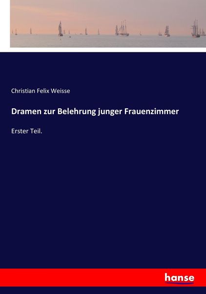 Dramen zur Belehrung junger Frauenzimmer, Taschenbuch von Christian Felix Weisse, Hansebooks, 9783743478343